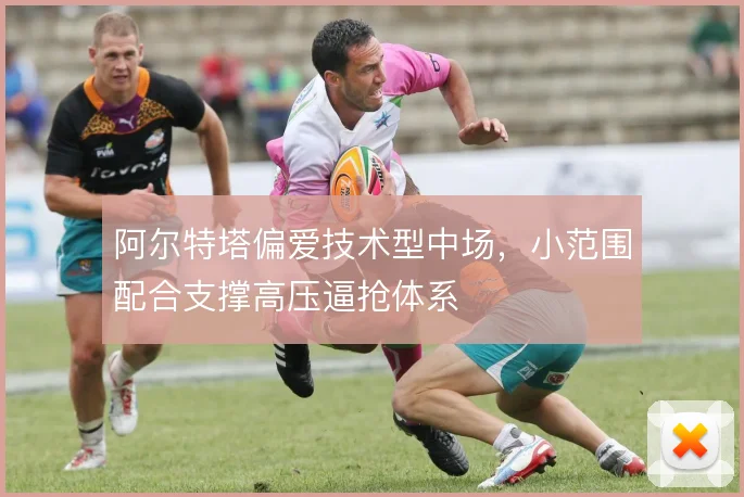 阿尔特塔偏爱技术型中场,小范围配合支撑高压逼抢体系