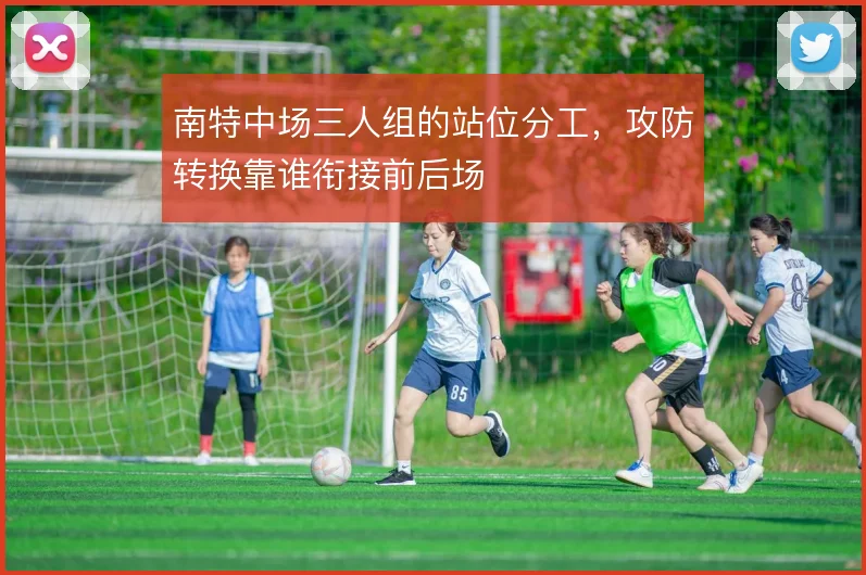 南特中场三人组的站位分工，攻防转换靠谁衔接前后场