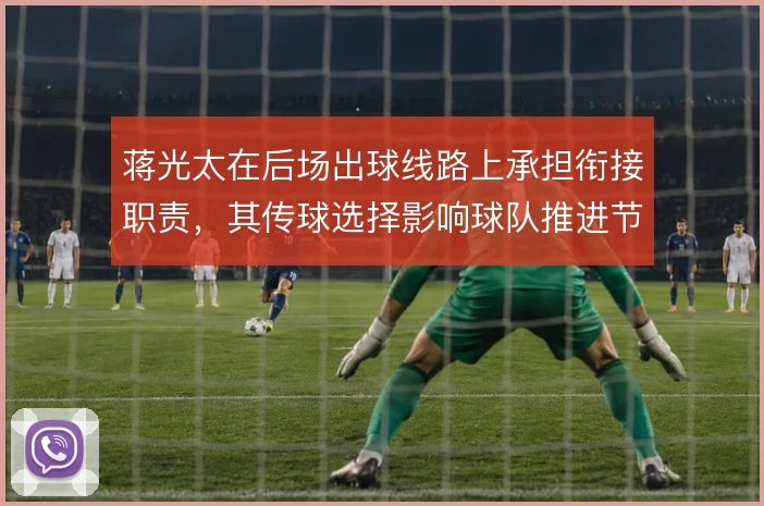 蒋光太在后场出球线路上承担衔接职责,其传球选择影响球队推进节奏