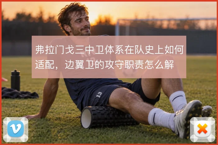 弗拉门戈三中卫体系在队史上如何适配，边翼卫的攻守职责怎么解