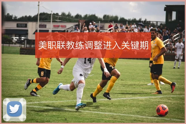 美职联教练调整进入关键期