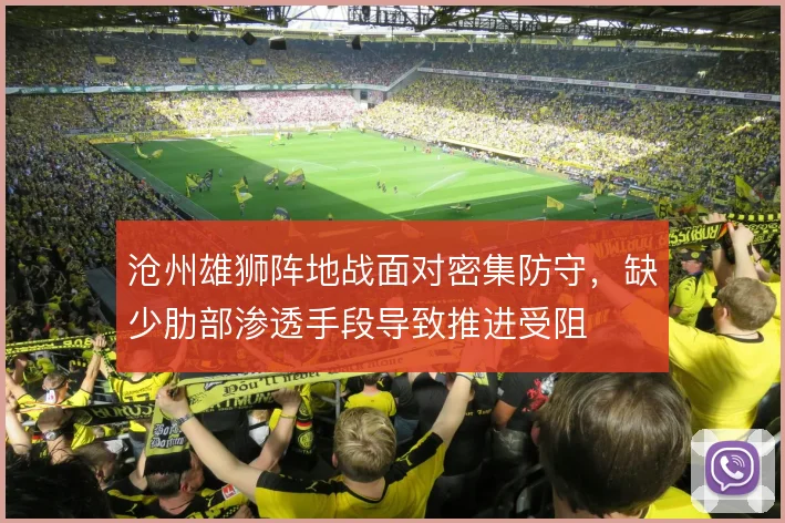 沧州雄狮阵地战面对密集防守，缺少肋部渗透手段导致推进受阻