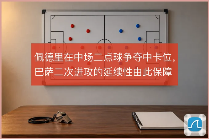 佩德里在中场二点球争夺中卡位，巴萨二次进攻的延续性由此保障