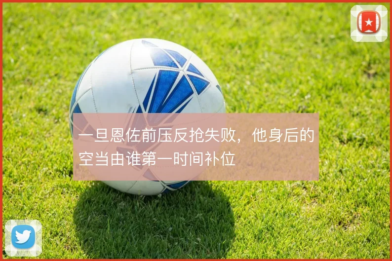 一旦恩佐前压反抢失败，他身后的空当由谁第一时间补位