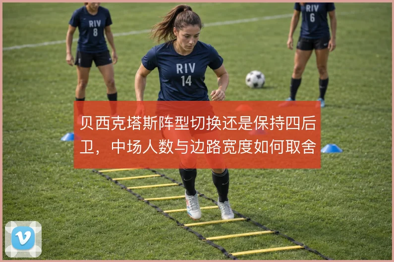 贝西克塔斯阵型切换还是保持四后卫，中场人数与边路宽度如何取舍