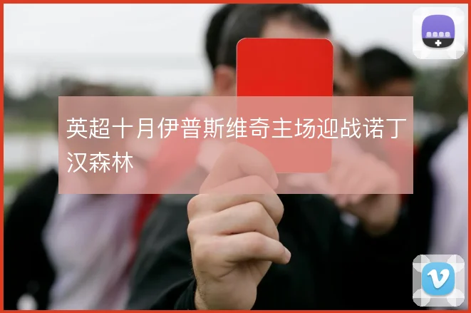 英超十月伊普斯维奇主场迎战诺丁汉森林