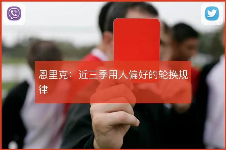 恩里克：近三季用人偏好的轮换规律